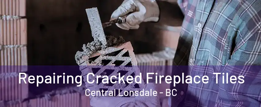 Repairing Cracked Fireplace Tiles Central Lonsdale - BC