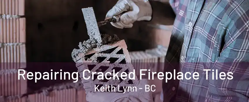 Repairing Cracked Fireplace Tiles Keith Lynn - BC