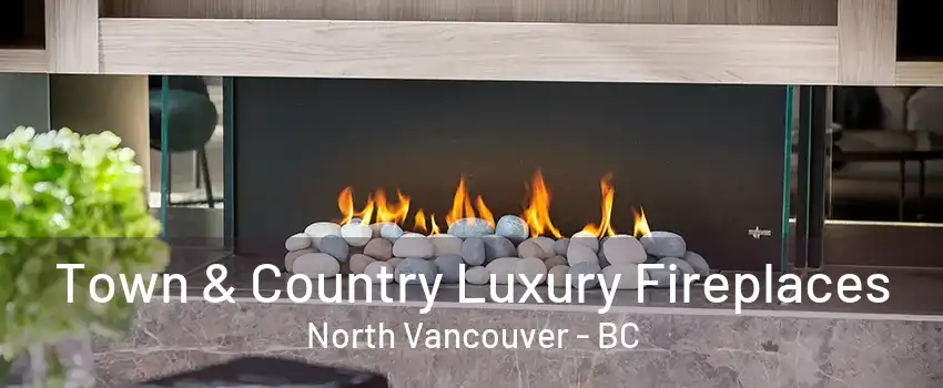 Town & Country Luxury Fireplaces North Vancouver - BC