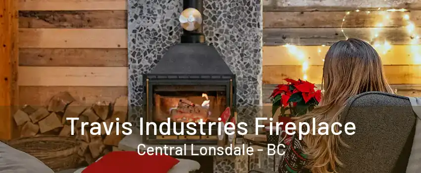 Travis Industries Fireplace Central Lonsdale - BC