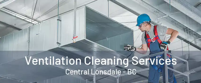 Ventilation Cleaning Services Central Lonsdale - BC