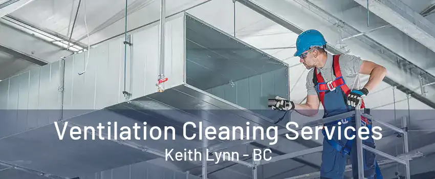 Ventilation Cleaning Services Keith Lynn - BC