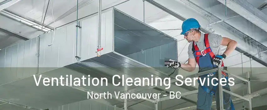 Ventilation Cleaning Services North Vancouver - BC