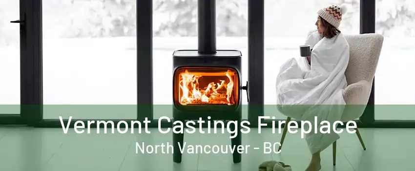 Vermont Castings Fireplace North Vancouver - BC