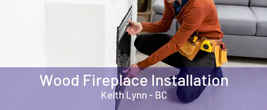 Wood Fireplace Installation Keith Lynn - BC