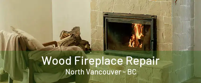 Wood Fireplace Repair North Vancouver - BC