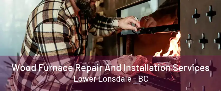 Wood Furnace Repair And Installation Services Lower Lonsdale - BC