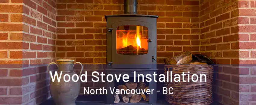 Wood Stove Installation North Vancouver - BC