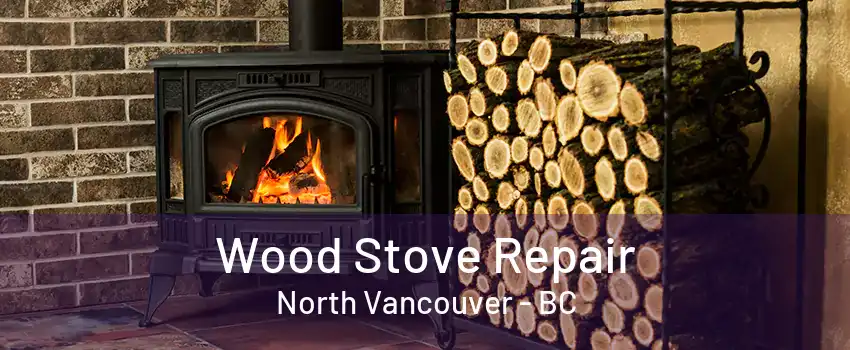 Wood Stove Repair North Vancouver - BC